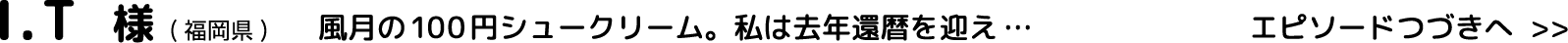 I.T様(福岡県)風月の100円シュークリーム。私は去年還暦を迎え…